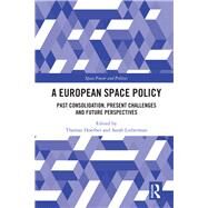 A European Space Policy: Past Consolidation, Present Challenges and Future Perspectives by Hoerber; Thomas, 9781138570405