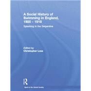A Social History of Swimming in England, 1800  1918: Splashing in the Serpentine by Love,Christopher, 9781138880405