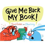 Give Me Back My Book! by Foster, Travis; Long, Ethan, 9781452160405