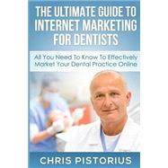 The Ultimate Guide to Internet Marketing for Dentists by Pistorius, Chris, 9781502720405