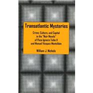 Transatlantic Mysteries Crime, Culture, and Capital in the 'Noir Novels' of Paco Ignacio Taibo II and Manuel Vzquez Montalbn by Nichols, William J., 9781611480405