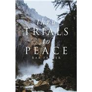 Thru Trials to Peace A series of meditations on the ways in which God uses us in life. by Fraser, Rae; Wade, Terrill, 9781667850405