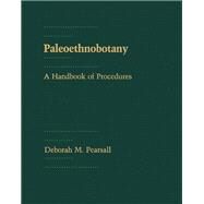 Paleoethnobotany : A Handbook of Procedures by Pearsall, Deborah M., 9780125480406