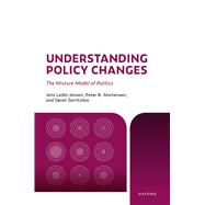 Understanding Policy Changes The Mixture Model of Politics by Jensen, Jens Ledet; Mortensen, Peter B.; Serritzlew, S�ren, 9780197900406