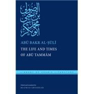 The Life and Times of Abu Tammam by L-Suli Abu Bakr Muhammad Ibn Yahya; Gruendler, Beatrice; Montgomery, James E.; Qutbuddin, Tahera, 9780814760406