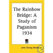 The Rainbow Bridge: A Study of Paganism 1934 by Newberry, John Strong, 9781417980406