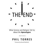 The End What Science and Religion Tell Us about the Apocalypse by Torres, Phil; Blackford, Russell, 9781634310406