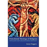 Postcolonial Theology of Religions: Particularity and Pluralism in World Christianity by Daggers; Jenny, 9780415610407