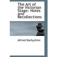 The Art of the Victorian Stage: Notes and Recollections by Darbyshire, Alfred, 9780554760407