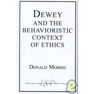 Dewey & The Behavioristic Context of Ethics by Morris, Donald, 9781573090407