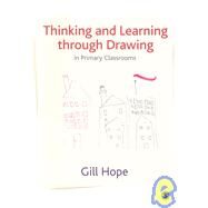 Thinking and Learning Through Drawing : In Primary Classrooms by Gill Hope, 9781847870407