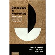 Dimensions of Normativity New Essays on Metaethics and Jurisprudence by Plunkett, David; Shapiro, Scott J.; Toh, Kevin, 9780190640408