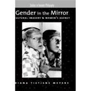 Gender in the Mirror Cultural Imagery and Women's Agency by Meyers, Diana Tietjens, 9780195140408