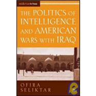 Politics of Intelligence and American Wars with Iraq by Seliktar, Ofira, 9780230610408