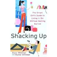 Shacking Up The Smart Girl's Guide to Living in Sin Without Getting Burned by Whitman, Stacy; Whitman, Wynne, 9780767910408