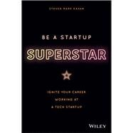 Be a Startup Superstar Ignite Your Career Working at a Tech Startup by Kahan, Steven, 9781119660408