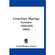 Canterbury Marriage Licenses : 1568-1618 (1892) by Cowper, Joseph Meadows, 9781120170408