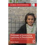 Challenges of Constructing Legitimacy in Peacebuilding: Afghanistan, Iraq, Sierra Leone, and East Timor by Higashi; Daisaku, 9781138850408