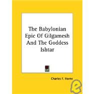The Babylonian Epic of Gilgamesh and the Goddess Ishtar by Horne, Charles F., 9781425330408