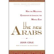 The New Arabs How the Millennial Generation is Changing the Middle East by Cole, Juan, 9781451690408