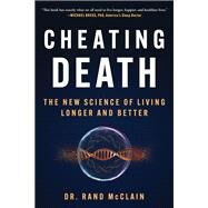 Cheating Death The New Science of Living Longer and Better by McClain, Rand, 9781637740408