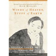 Winds of Heaven, Stuff of Earth Spiritual Conversations Inspired by the Life and Lyrics of Rich Mullins by Greer, Andrew; Cox, Randy, 9781683970408