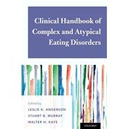 Clinical Handbook of Complex and Atypical Eating Disorders by Anderson, Leslie K.; Murray, Stuart B.; Kaye, Walter H., 9780190630409