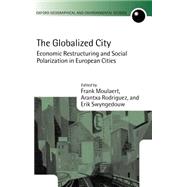 The Globalized City Economic Restructing and Social Polarization in European Cities by Moulaert, Frank; Rodriguez, Arantxa; Swyngedouw, Erik, 9780199260409