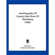 Autobiography of Captain John Kean of Harrisburg by Kean, John; Hamilton, Adam Boyd, 9781120160409