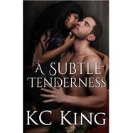 A Subtle Tenderness by King, K. C.; Osler, Kortni; Foster, Kevin; Flowers, Melissa, 9781492890409