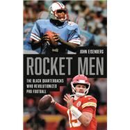 Rocket Men The Black Quarterbacks Who Revolutionized Pro Football by Eisenberg, John, 9781541600409