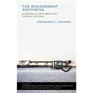 The Engagement Aesthetic Experiencing New Media Art through Critique by Ricardo, Francisco J., 9781623560409