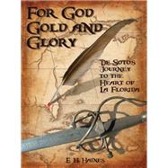 For God, Gold and Glory de Soto's Journey to the Heart of La Florida by Haines, E H., 9781683340409