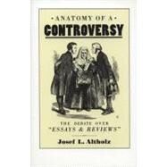 Anatomy of a Controversy: The Debate over 'Essays and Reviews' 186064 by Altholz,Josef L., 9781859280409