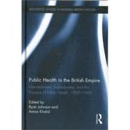 Public Health in the British Empire: Intermediaries, Subordinates, and the Practice of Public Health, 1850-1960 by Johnson; Ryan, 9780415890410