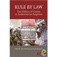 Rule By Law: The Politics of Courts in Authoritarian Regimes by Edited by Tom Ginsburg , Tamir Moustafa, 9780521720410