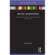 Native Advertising: Advertorial disruption in the 21st century news feed by Lynch; Lisa, 9781138040410