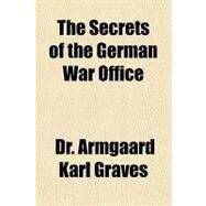 The Secrets of the German War Office by Graves, Armgaard Karl, 9781153720410