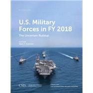U.S. Military Forces in FY 2018 The Uncertain Buildup by Cancian, Mark F., 9781442280410