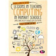 Lessons in Teaching Computing in Primary Schools by Bird, James; Caldwell, Helen; Mayne, Peter, 9781473970410
