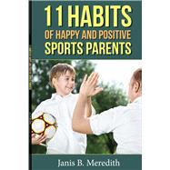 11 Habits of Happy and Positive Sports Parents by Meredith, Janis B., 9781483560410