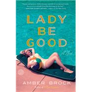 Lady Be Good A Novel by Brock, Amber, 9781524760410