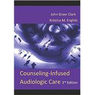 Counseling-Infused Audiologic Care by Clark, John Greer ; English, Kristina M., 9781732110410