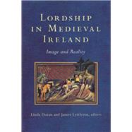 Lordship in Medieval Ireland Image and Reality by Doran, Linda; Lyttleton, James, 9781846820410