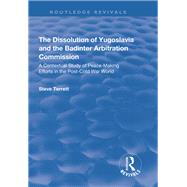The Dissolution of Yugoslavia and the Badinter Arbitration Commission: A Contextual Study of Peace-Making Efforts in the Post-Cold War World by Terrett,Steve, 9781138720411