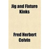 Jig and Fixture Kinks by Colvin, Fred Herbert; Stanley, Frank Arthur, 9781154490411