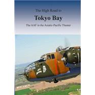 The High Road to Tokyo Bay by Office of Air Force History; United States Air Force, 9781508600411