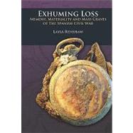 Exhuming Loss: Memory, Materiality and Mass Graves of the Spanish Civil War by Renshaw,Layla, 9781611320411