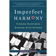 Imperfect Harmony Finding Happiness Singing with Others by Horn, Stacy, 9781616200411