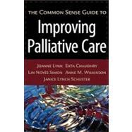 The Common Sense Guide to Improving Palliative Care by Lynn, Joanne; Chaudhry, Ekta; Simon, Lin Noyes; Wilkinson, Anne M.; Schuster, Janice Lynch, 9780195310412